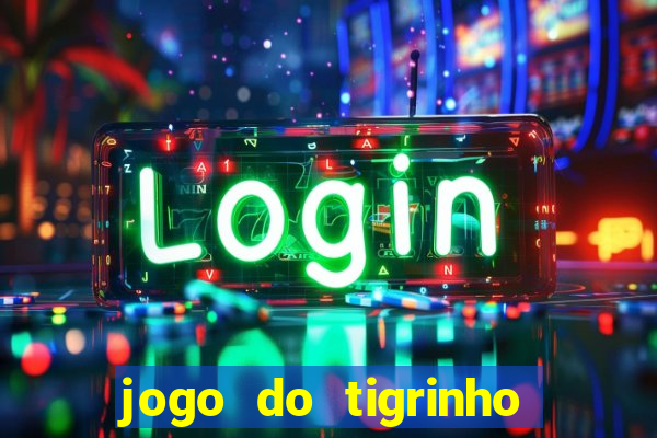 jogo do tigrinho gratis sem deposito